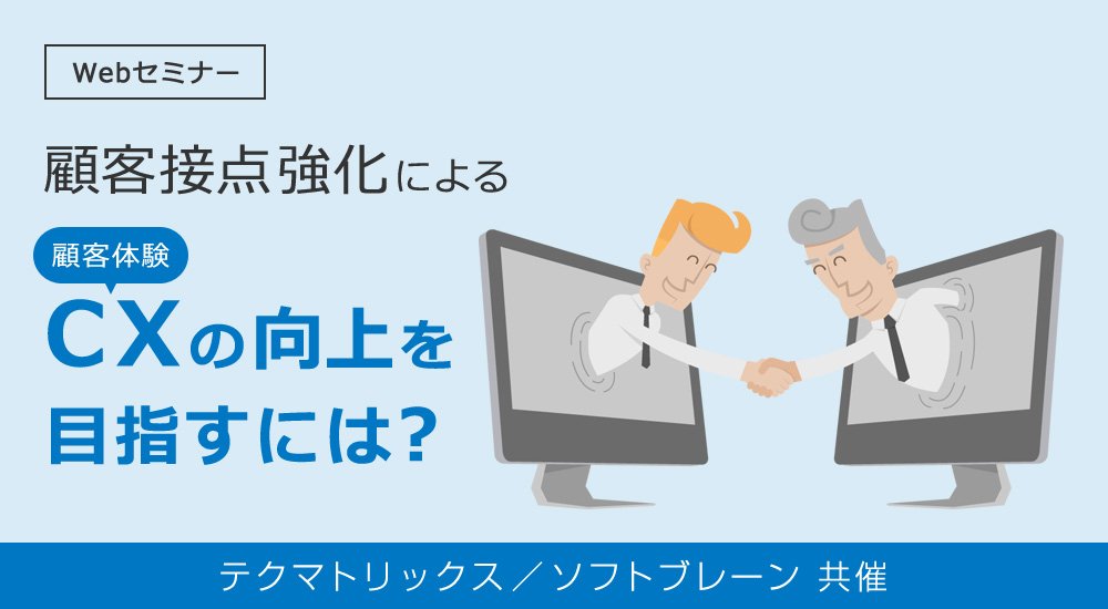 テクマトリックス×ソフトブレーン共催webinar「顧客接点強化による「CX(顧客体験)」の向上を目指すには?」